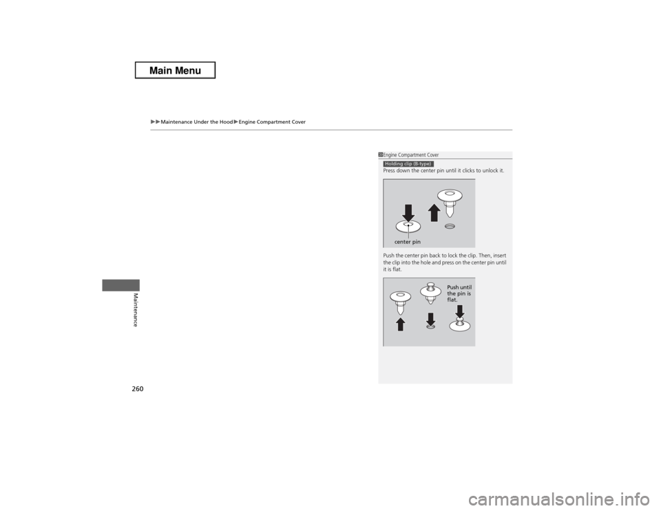 Acura ILX 2013 Owners Manual uuMaintenance Under the HooduEngine Compartment Cover
260Maintenance
1Engine Compartment Cover
Press down the center pin until it clicks to unlock it.
Push the center pin back to lock the clip. Then, Acura ILX 2013 Owners Manual uuMaintenance Under the HooduEngine Compartment Cover
260Maintenance
1Engine Compartment Cover
Press down the center pin until it clicks to unlock it.
Push the center pin back to lock the clip. Then,