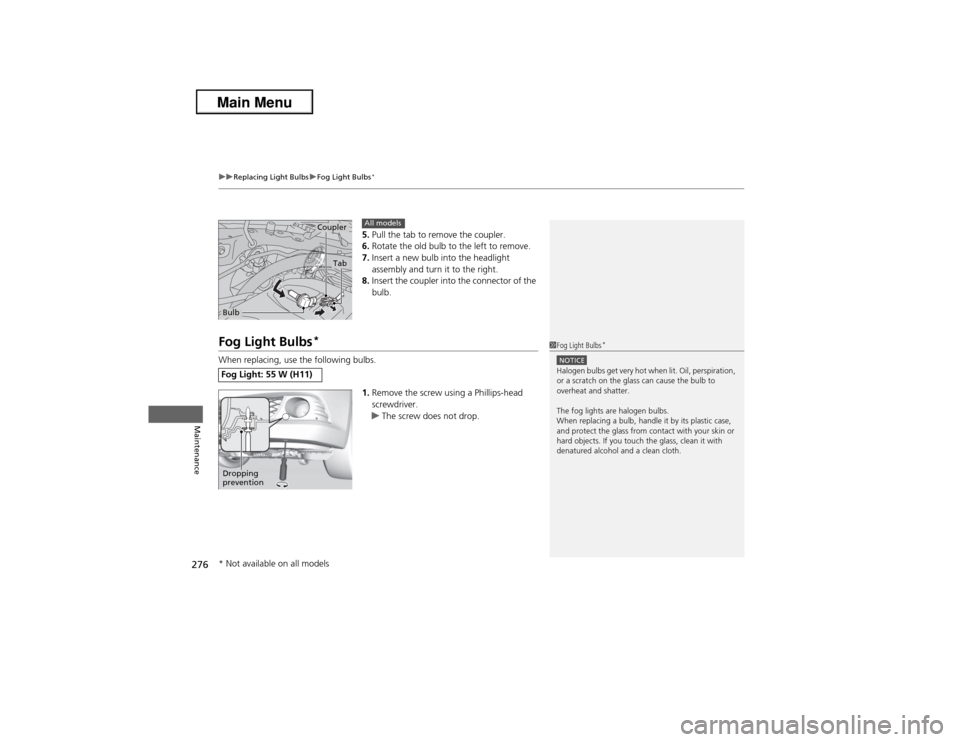 Acura ILX 2013  Owners Manual uuReplacing Light BulbsuFog Light Bulbs
*
276Maintenance
5.Pull the tab to remove the coupler.
6.Rotate the old bulb to the left to remove.
7.Insert a new bulb into the headlight 
assembly and turn it