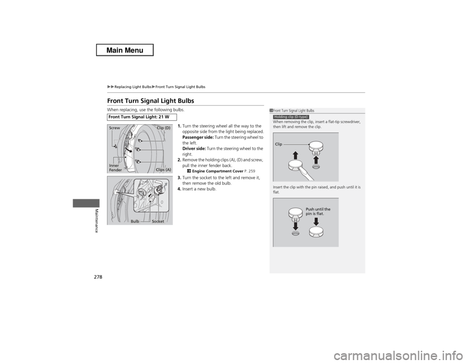 Acura ILX 2013  Owners Manual 278
uuReplacing Light BulbsuFront Turn Signal Light Bulbs
Maintenance
Front Turn Signal Light BulbsWhen replacing, use the following bulbs.
1.Turn the steering wheel all the way to the 
opposite side 