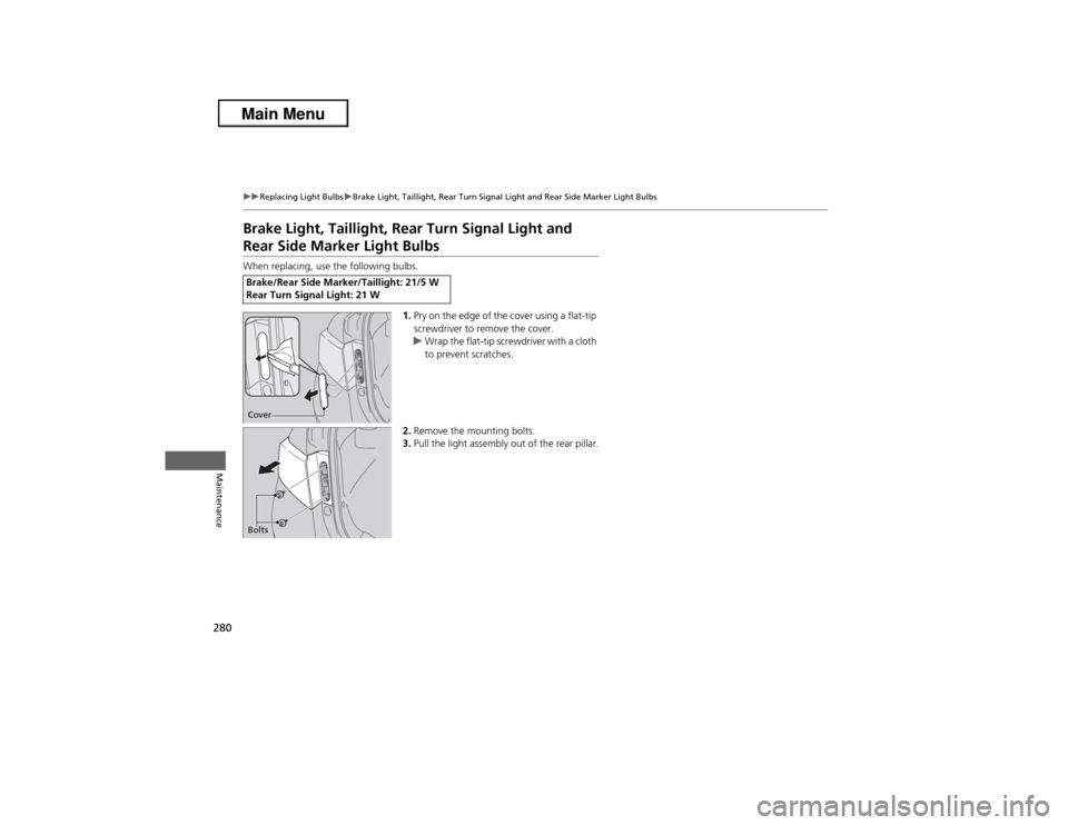 Acura ILX 2013 User Guide 280
uuReplacing Light BulbsuBrake Light, Taillight, Rear Turn Signal Light and Rear Side Marker Light Bulbs
Maintenance
Brake Light, Taillight, Rear Turn Signal Light and Rear Side Marker Light BulbsW