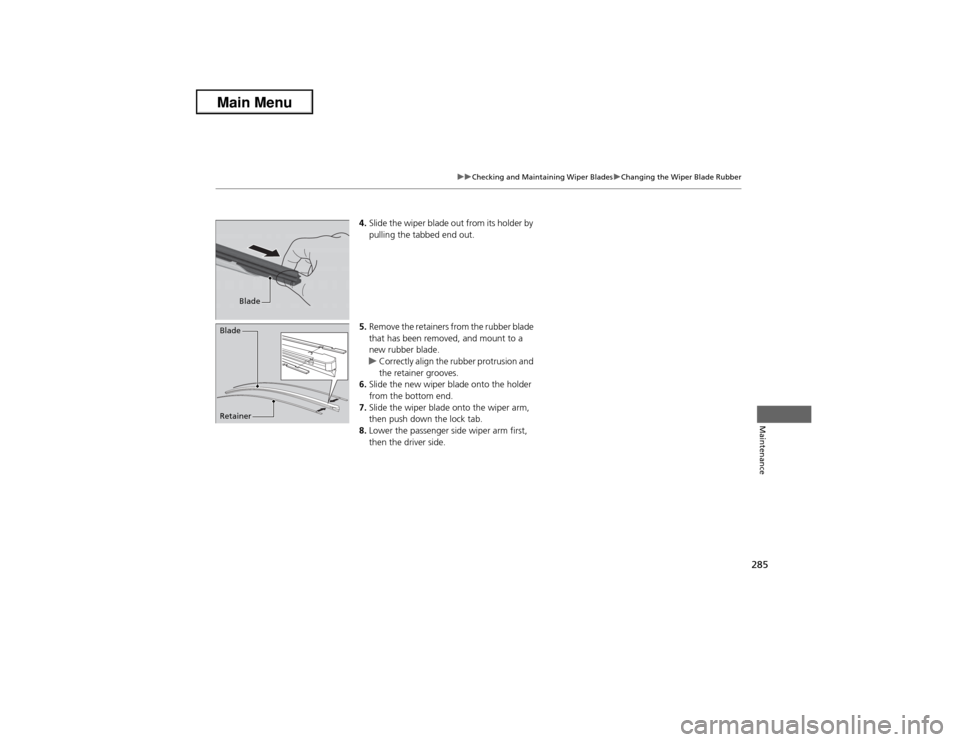 Acura ILX 2013 User Guide 285
uuChecking and Maintaining Wiper BladesuChanging the Wiper Blade Rubber
Maintenance
4.Slide the wiper blade out from its holder by 
pulling the tabbed end out.
5.Remove the retainers from the rubb