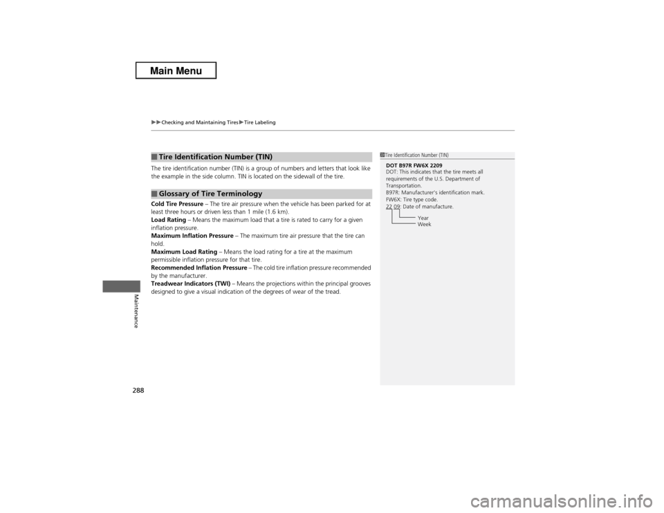 Acura ILX 2013  Owners Manual uuChecking and Maintaining TiresuTire Labeling
288Maintenance
The tire identification number (TIN) is a group of numbers and letters that look like 
the example in the side column. TIN is located on t