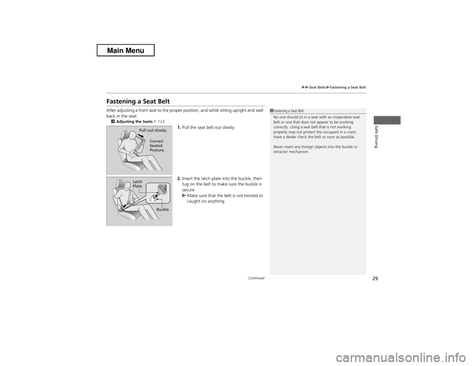 Acura ILX 2013 Owners Guide 29
uuSeat BeltsuFastening a Seat Belt
Continued
Safe Driving
Fastening a Seat BeltAfter adjusting a front seat to the proper position, and while sitting upright and well 
back in the seat:2Adjusting t