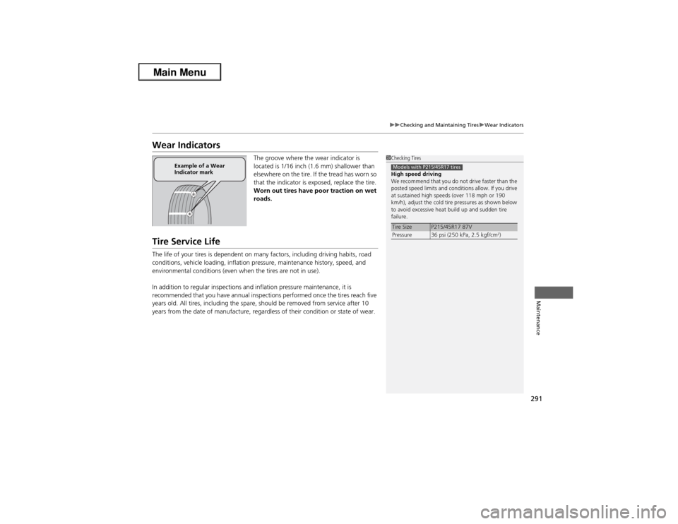 Acura ILX 2013  Owners Manual 291
uuChecking and Maintaining TiresuWear Indicators
Maintenance
Wear Indicators
The groove where the wear indicator is 
located is 1/16 inch (1.6 mm) shallower than 
elsewhere on the tire. If the tre