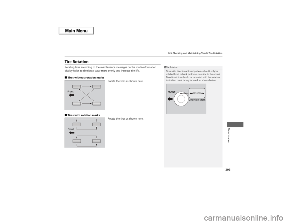 Acura ILX 2013 User Guide 293
uuChecking and Maintaining TiresuTire Rotation
Maintenance
Tire RotationRotating tires according to the maintenance messages on the multi-information 
display helps to distribute wear more evenly 