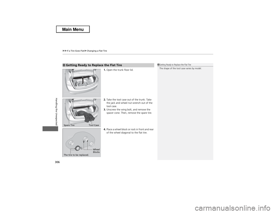 Acura ILX 2013  Owners Manual uuIf a Tire Goes FlatuChanging a Flat Tire
306Handling the Unexpected
1.Open the trunk floor lid.
2.Take the tool case out of the trunk. Take 
the jack and wheel nut wrench out of the 
tool case.
3.Un