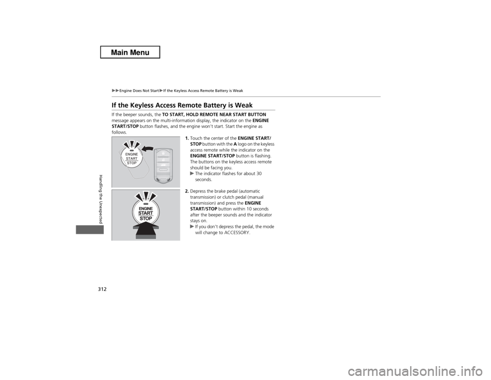 Acura ILX 2013  Owners Manual 312
uuEngine Does Not StartuIf the Keyless Access Remote Battery is Weak
Handling the Unexpected
If the Keyless Access Remote Battery is WeakIf the beeper sounds, the TO START, HOLD REMOTE NEAR START 