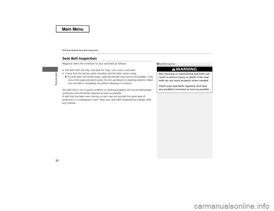 Acura ILX 2013 Owners Guide 32
uuSeat BeltsuSeat Belt Inspection
Safe Driving
Seat Belt InspectionRegularly check the condition of your seat belts as follows:
•Pull each belt out fully, and look for frays, cuts, burns, and wea