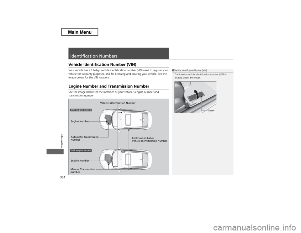 Acura ILX 2013  Owners Manual 334Information
Identification NumbersVehicle Identification Number (VIN)Your vehicle has a 17-digit vehicle identification number (VIN) used to register your 
vehicle for warranty purposes, and for li