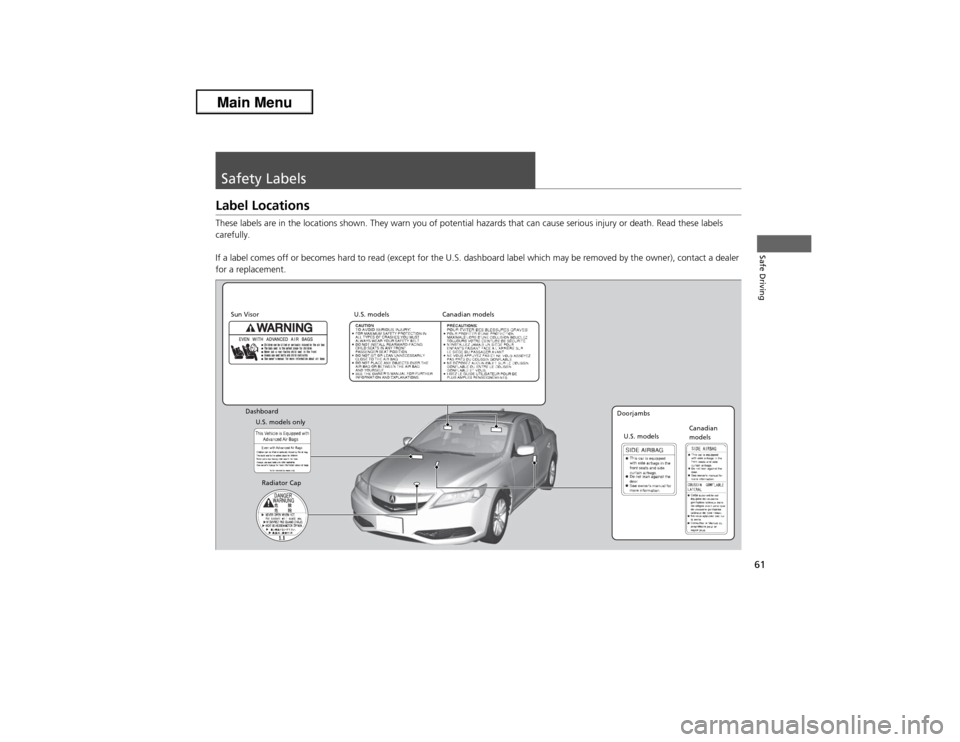 Acura ILX 2013  Owners Manual 61Safe Driving
Safety LabelsLabel LocationsThese labels are in the locations shown. They warn you of potential hazards that can cause serious injury or death. Read these labels 
carefully.
If a label 