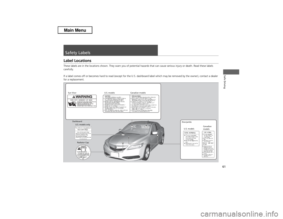 Acura ILX 2013 Repair Manual 61Safe Driving
Safety LabelsLabel LocationsThese labels are in the locations shown. They warn you of potential hazards that can cause serious injury or death. Read these labels
carefully.
If a label Acura ILX 2013 Repair Manual 61Safe Driving
Safety LabelsLabel LocationsThese labels are in the locations shown. They warn you of potential hazards that can cause serious injury or death. Read these labels
carefully.
If a label