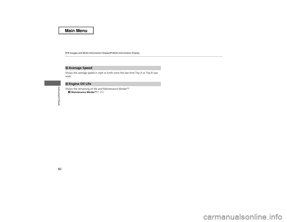 Acura ILX 2013  Owners Manual 82
uuGauges and Multi-Information DisplayuMulti-Information Display
Instrument Panel
Shows the average speed in mph or km/h since the last time Trip A or Trip B was 
reset.
Shows the remaining oil lif