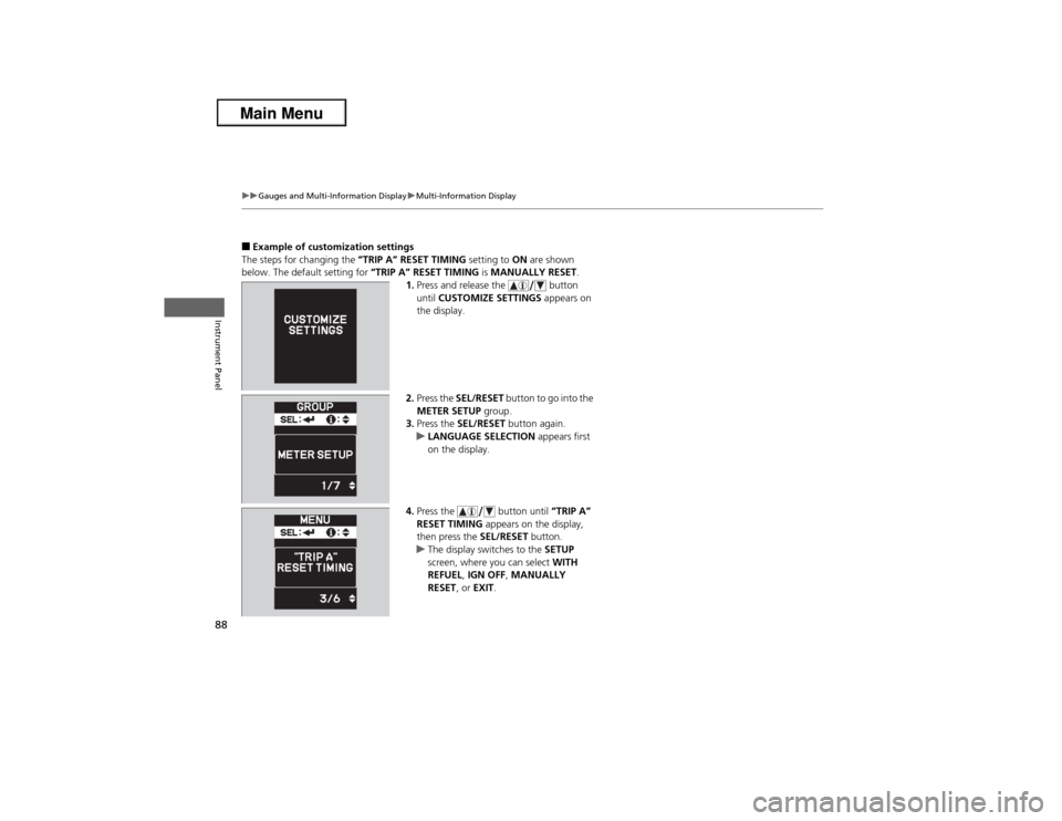 Acura ILX 2013  Owners Manual 88
uuGauges and Multi-Information DisplayuMulti-Information Display
Instrument Panel
■Example of customization settings
The steps for changing the “TRIP A” RESET TIMING setting to ON are shown 
