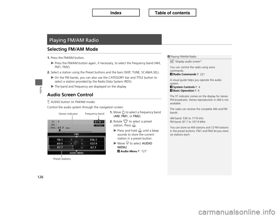 Acura ILX 2013  Navigation Manual 126Audio
Playing FM/AM RadioSelecting FM/AM Mode1.Press the FM/AM button.�X
Press the FM/AM button again, if necessary, to select the frequency band (AM, 
FM1, FM2).
2.Select a station using the Prese