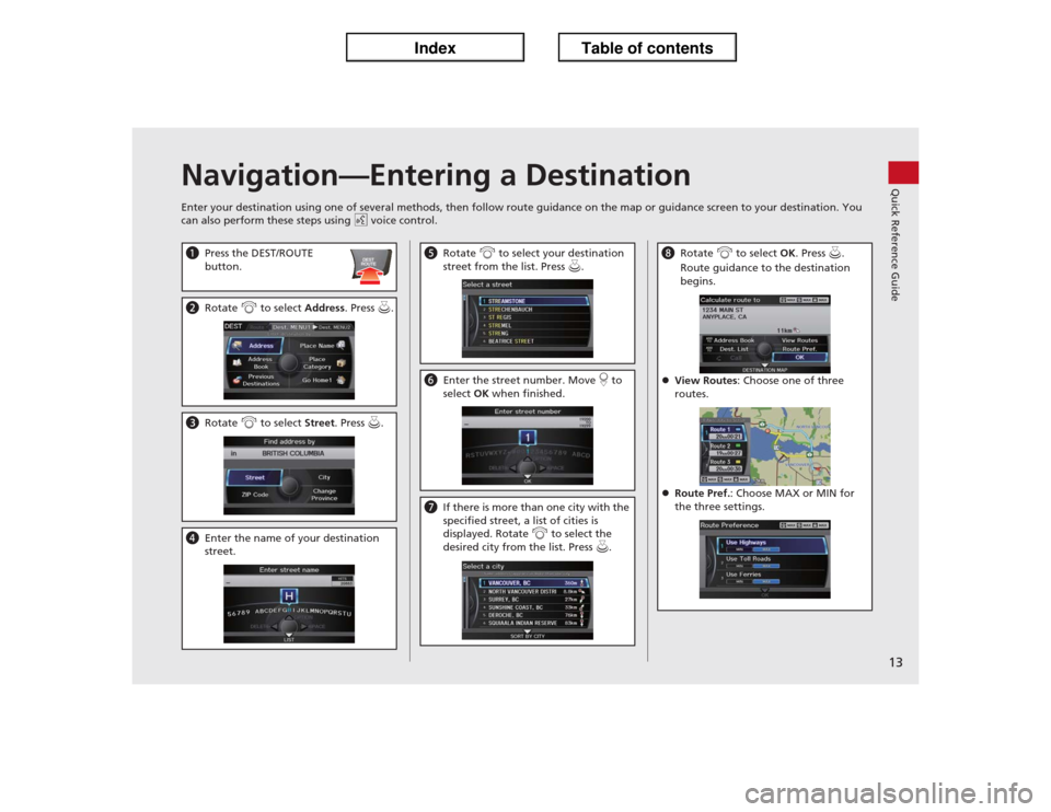 Acura ILX 2013  Navigation Manual 13Quick Reference Guide
Navigation—Entering a DestinationEnter your destination using one of several methods, then follow route guidance on the map or guidance screen to your destination. You 
can a