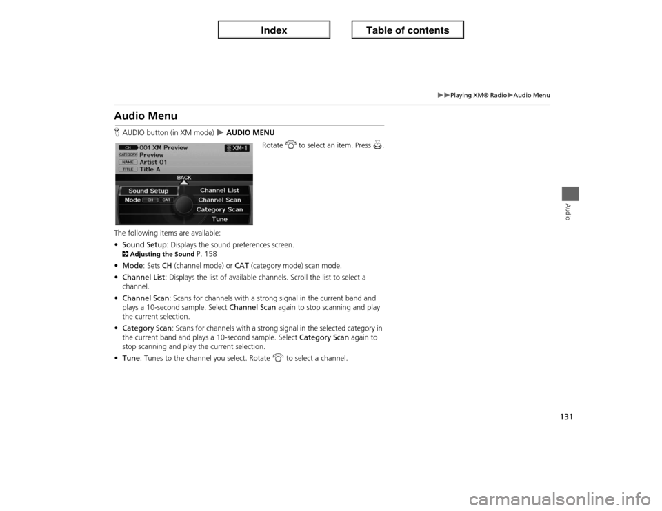 Acura ILX 2013  Navigation Manual 131
�X�X
Playing XM® Radio
�XAudio Menu
Audio
Audio MenuHAUDIO button (in XM mode) 
�X AUDIO MENU
Rotate i to select an item. Press u.
The following items are available:
•Sound Setup: Displays the 