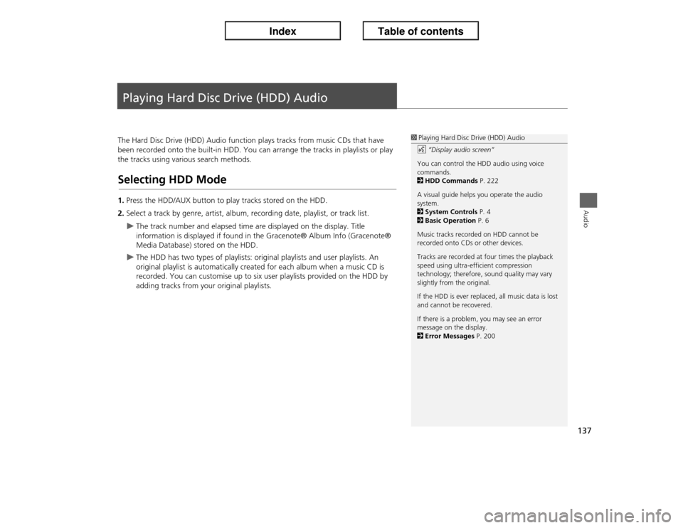 Acura ILX 2013  Navigation Manual 137Audio
Playing Hard Disc Drive (HDD) AudioThe Hard Disc Drive (HDD) Audio function plays tracks from music CDs that have 
been recorded onto the built-in HDD. You can arrange the tracks in playlists