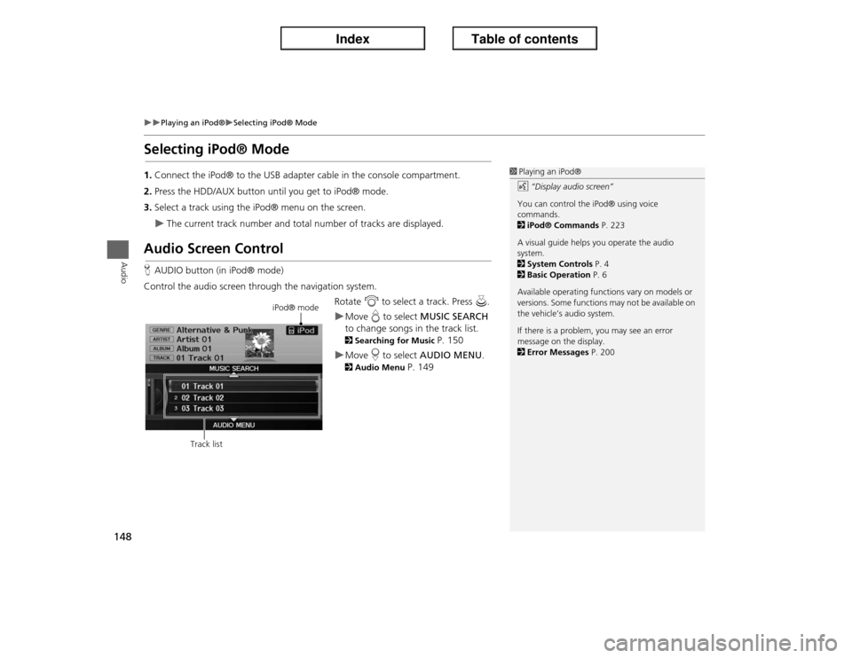 Acura ILX 2013  Navigation Manual 148
�X�X
Playing an iPod®
�XSelecting iPod® Mode
Audio
Selecting iPod® Mode1.Connect the iPod® to the USB adapter cable in the console compartment.
2.Press the HDD/AUX button until you get to iPod