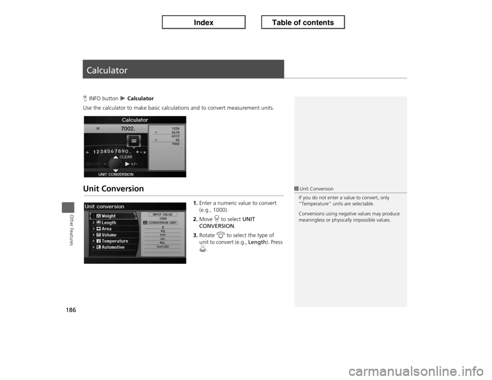 Acura ILX 2013  Navigation Manual 186Other Features
CalculatorHINFO button 
�X Calculator
Use the calculator to make basic calculations and to convert measurement units.
Unit Conversion
1.Enter a numeric value to convert 
(e.g., 1000)