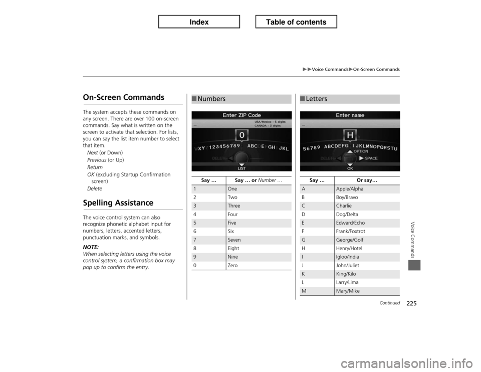 Acura ILX 2013  Navigation Manual 225
�X�X
Voice Commands
�XOn-Screen Commands
Voice Commands
On-Screen CommandsThe system accepts these commands on 
any screen. There are over 100 on-screen 
commands. Say what is written on the 
scre