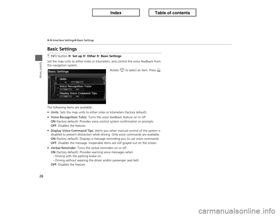 Acura ILX 2013  Navigation Manual 26
�X�X
Interface Settings
�XBasic Settings
System Setup
Basic SettingsHINFO button 
�X Set up 
�X Other 
�X Basic Settings
Set the map units to either miles or kilometers, and control the voice feedb