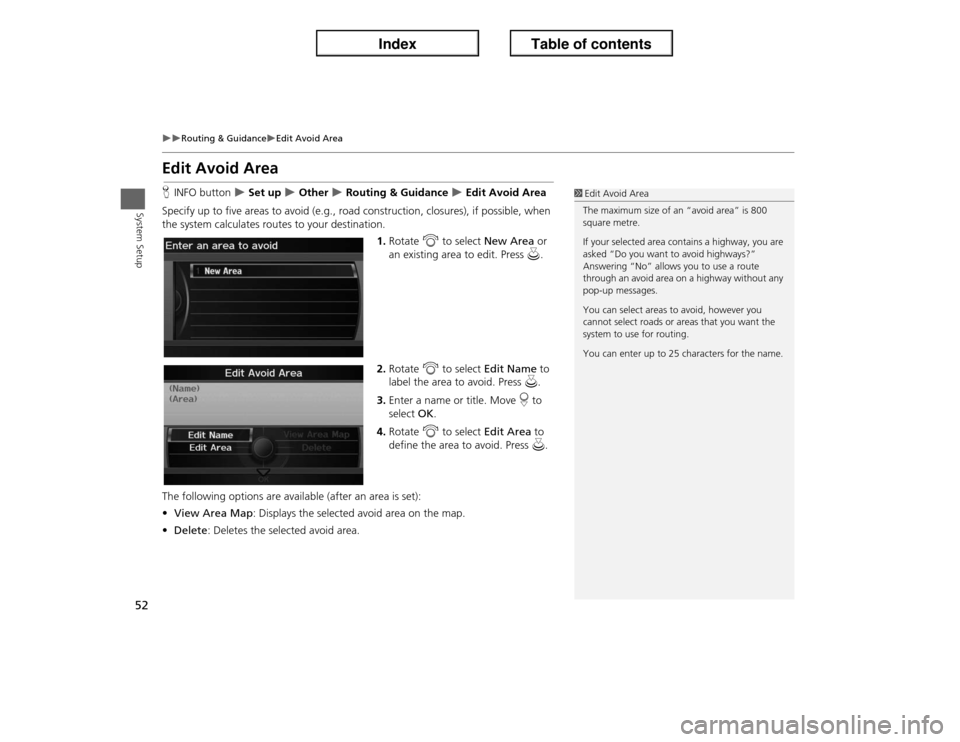 Acura ILX 2013  Navigation Manual 52
�X�X
Routing & Guidance
�XEdit Avoid Area
System Setup
Edit Avoid AreaHINFO button 
�X Set up 
�X Other 
�X Routing & Guidance 
�X Edit Avoid Area
Specify up to five areas to avoid (e.g., road cons