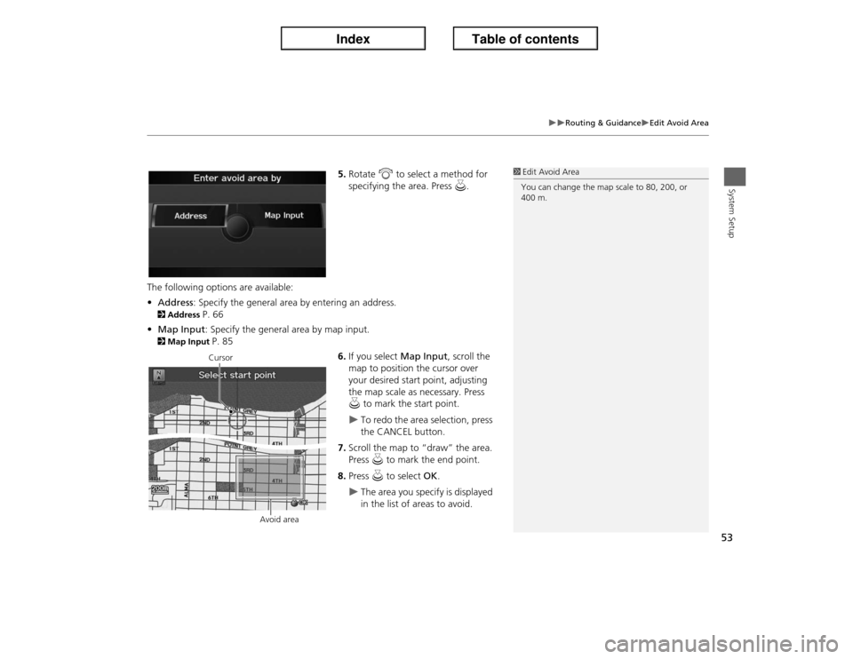 Acura ILX 2013  Navigation Manual 53
�X�X
Routing & Guidance
�XEdit Avoid Area
System Setup
5.Rotate i to select a method for 
specifying the area. Press u.
The following options are available:
•Address: Specify the general area by 