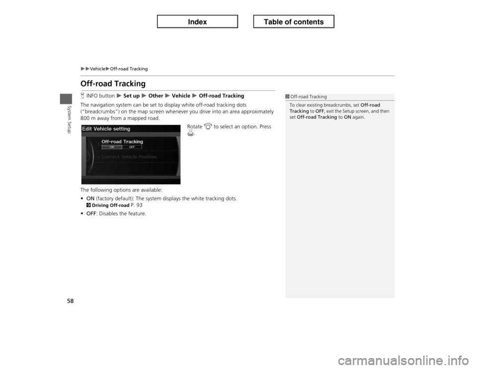 Acura ILX 2013  Navigation Manual 58
�X�X
Vehicle
�XOff-road Tracking
System Setup
Off-road TrackingHINFO button 
�X Set up 
�X Other 
�X Vehicle 
�X Off-road Tracking
The navigation system can be set to display white off-road trackin