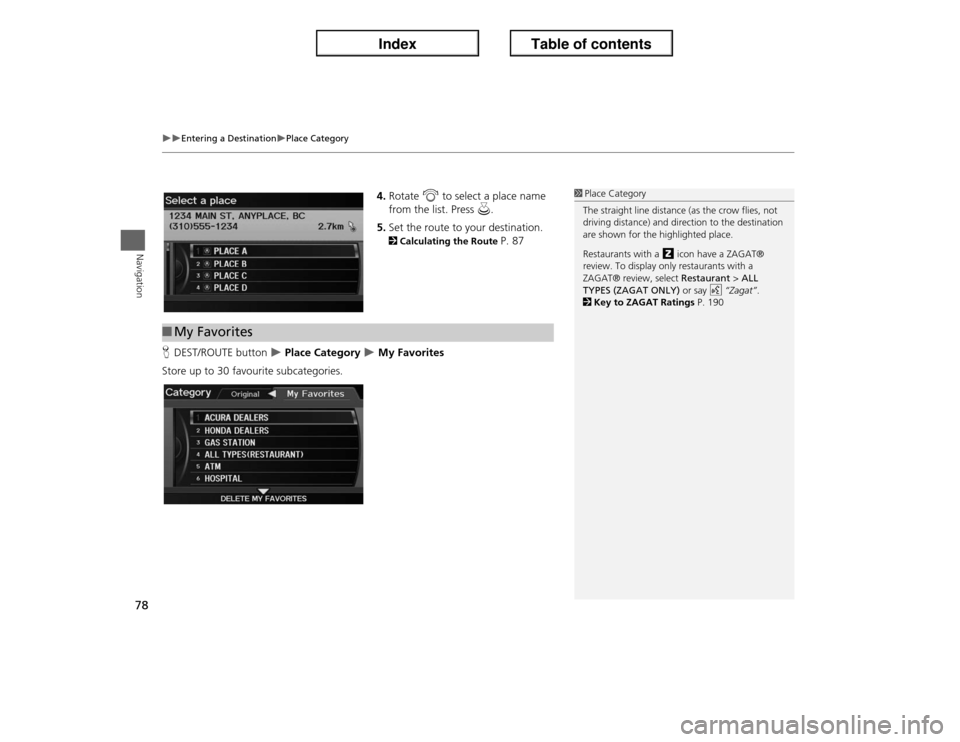 Acura ILX 2013  Navigation Manual 78
�X�X
Entering a Destination
�XPlace Category
Navigation
4.Rotate i to select a place name 
from the list. Press u.
5.Set the route to your destination. 2Calculating the Route 
P. 87
HDEST/ROUTE but