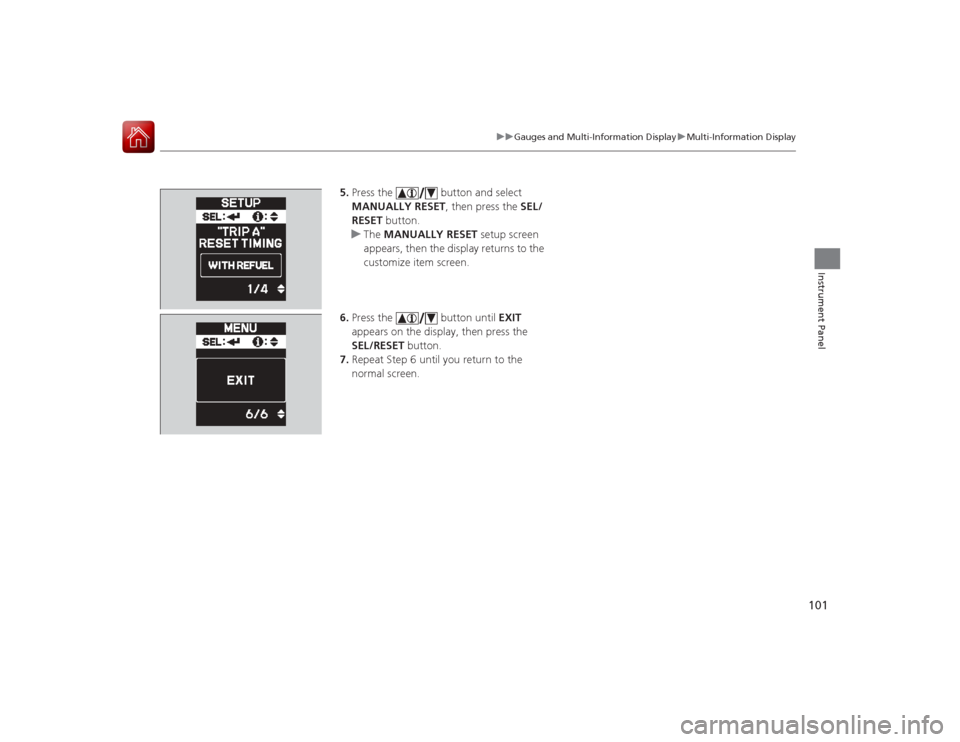 Acura ILX Hybrid 2015 Owners Guide 101
uuGauges and Multi-Information Display uMulti-Information Display
Instrument Panel
5. Press the button and select
MANUALLY RESET , then press the SEL/
RESET button.
u The MANUALLY RESET setup Acura ILX Hybrid 2015 Owners Guide 101
uuGauges and Multi-Information Display uMulti-Information Display
Instrument Panel
5. Press the button and select
MANUALLY RESET , then press the SEL/
RESET button.
u The MANUALLY RESET setup