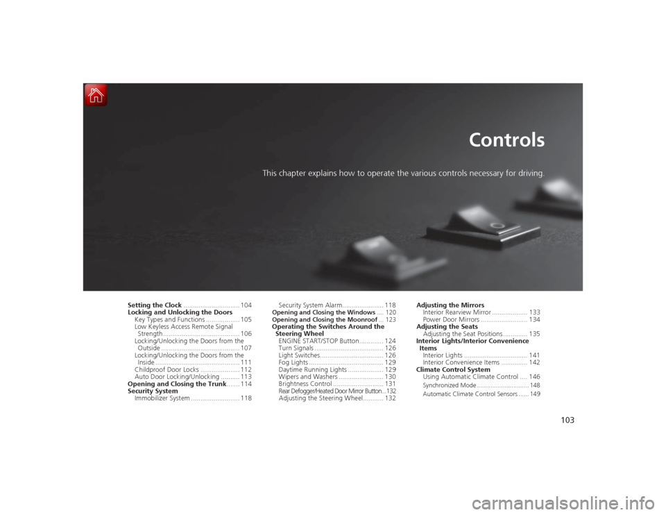 Acura ILX Hybrid 2015 Owners Manual 103
Controls
This chapter explains how to operate the various controls necessary for driving.
Setting the Clock.............................. 104
Locking and Unlocking the Doors
Key Types and Function Acura ILX Hybrid 2015 Owners Manual 103
Controls
This chapter explains how to operate the various controls necessary for driving.
Setting the Clock.............................. 104
Locking and Unlocking the Doors
Key Types and Function