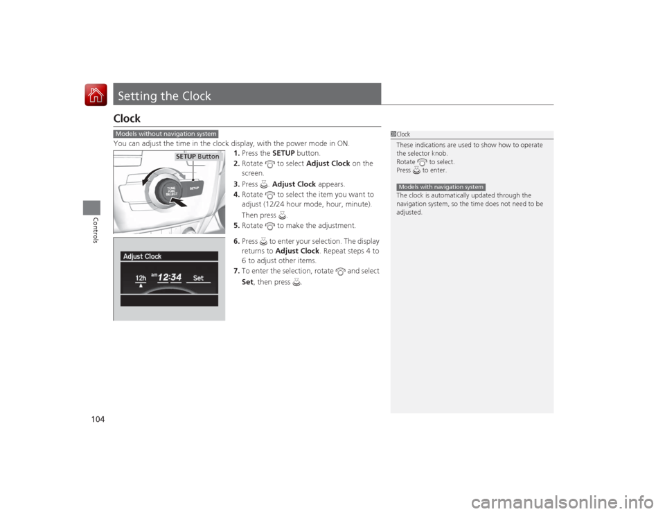 Acura ILX Hybrid 2015  Owners Manual 104Controls
Setting the ClockClockYou can adjust the time in the clock display, with the power mode in ON.1.Press the SETUP button.
2. Rotate   to select  Adjust Clock on the 
screen.
3. Press .  Adju