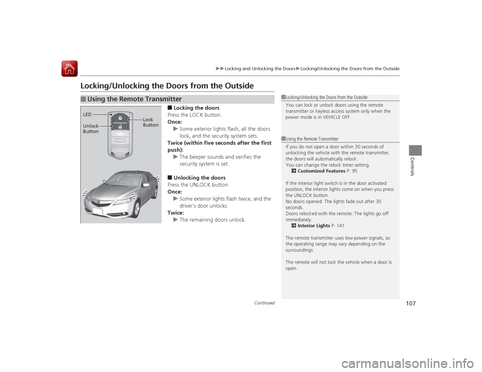Acura ILX Hybrid 2015 Owners Manual 107
uuLocking and Unlocking the Doors uLocking/Unlocking the Doors from the Outside
Continued
Controls
Locking/Unlocking the Doors from the Outside
■Locking the doors
Press the LOCK button.
Once: u Acura ILX Hybrid 2015 Owners Manual 107
uuLocking and Unlocking the Doors uLocking/Unlocking the Doors from the Outside
Continued
Controls
Locking/Unlocking the Doors from the Outside
■Locking the doors
Press the LOCK button.
Once: u