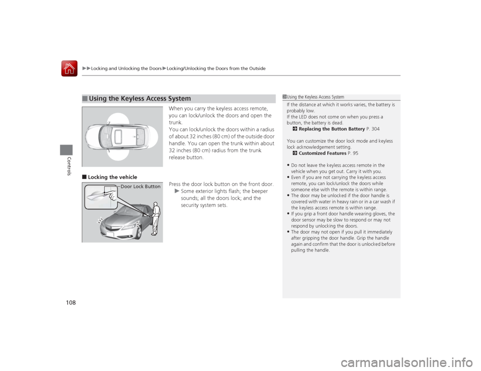 Acura ILX Hybrid 2015  Owners Manual uuLocking and Unlocking the Doors uLocking/Unlocking the Doors from the Outside
108Controls
When you carry the keyless access remote, 
you can lock/unlock the doors and open the 
trunk.
You can lock/u
