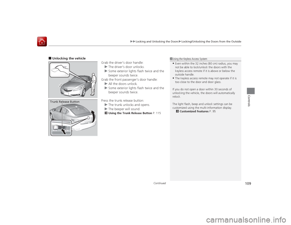Acura ILX Hybrid 2015 Owners Guide Continued
109
uuLocking and Unlocking the Doors uLocking/Unlocking the Doors from the Outside
Controls
■Unlocking the vehicle
Grab the driver’s door handle:u The driver’s door unlocks.
u Some ex Acura ILX Hybrid 2015 Owners Guide Continued
109
uuLocking and Unlocking the Doors uLocking/Unlocking the Doors from the Outside
Controls
■Unlocking the vehicle
Grab the driver’s door handle:u The driver’s door unlocks.
u Some ex