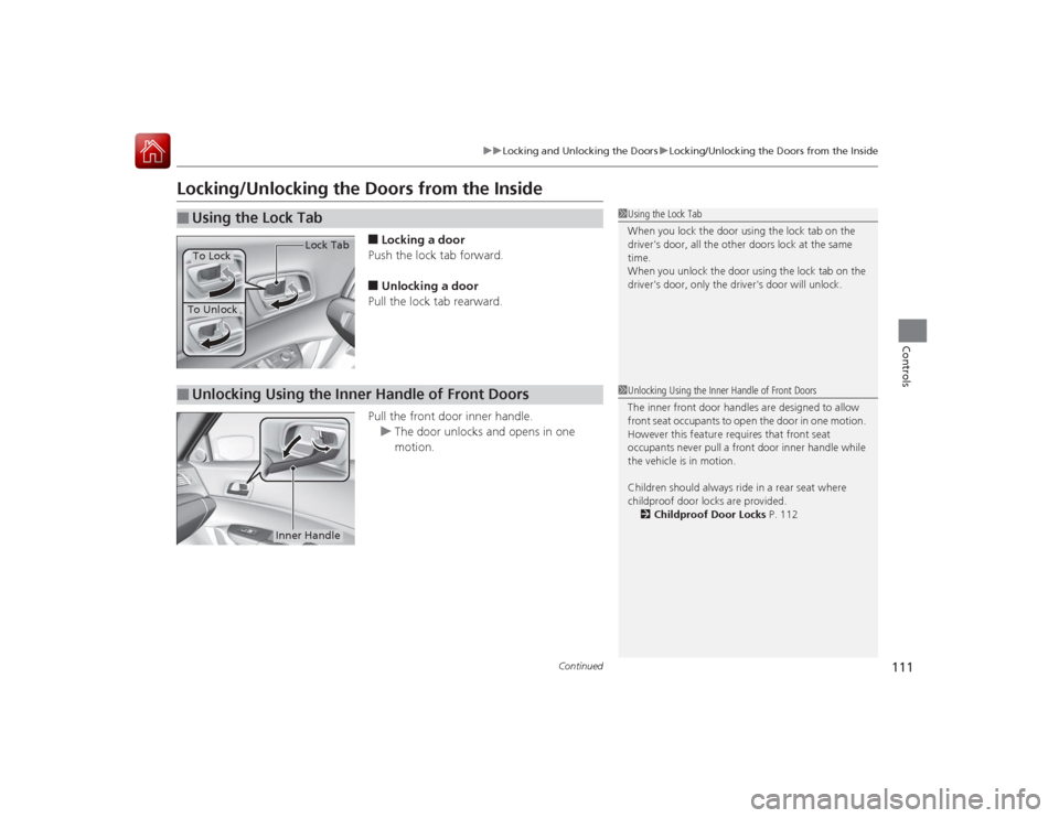 Acura ILX Hybrid 2015 Owners Manual 111
uuLocking and Unlocking the Doors uLocking/Unlocking the Doors from the Inside
Continued
Controls
Locking/Unlocking the Doors from the Inside
■Locking a door
Push the lock tab forward.■Unlocki Acura ILX Hybrid 2015 Owners Manual 111
uuLocking and Unlocking the Doors uLocking/Unlocking the Doors from the Inside
Continued
Controls
Locking/Unlocking the Doors from the Inside
■Locking a door
Push the lock tab forward.■Unlocki