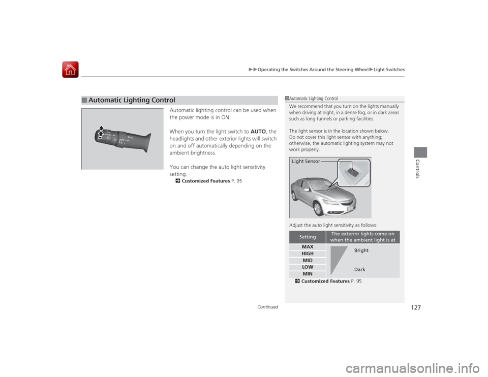 Acura ILX Hybrid 2015 Owners Manual Continued
127
uuOperating the Switches Around the Steering Wheel uLight Switches
Controls
Automatic lighting control can be used when
the power mode is in ON.
When you turn the light switch to AUTO, Acura ILX Hybrid 2015 Owners Manual Continued
127
uuOperating the Switches Around the Steering Wheel uLight Switches
Controls
Automatic lighting control can be used when
the power mode is in ON.
When you turn the light switch to AUTO,