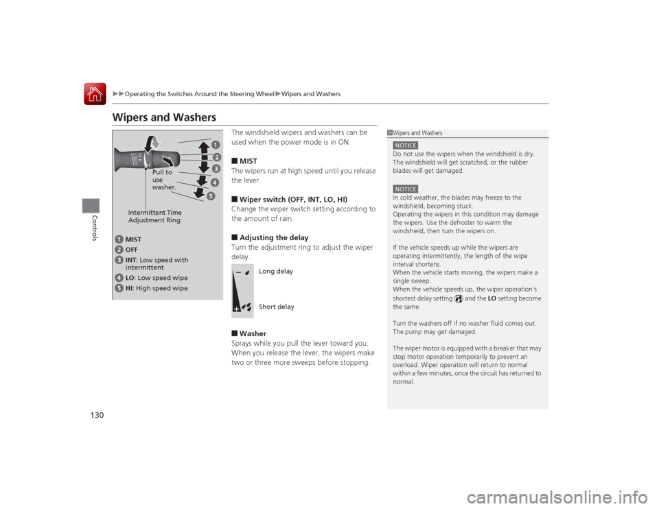 Acura ILX Hybrid 2015 Owners Manual 130
uuOperating the Switches Around the Steering Wheel uWipers and Washers
Controls
Wipers and Washers
The windshield wipers and washers can be
used when the power mode is in ON.■MIST
The wipers ru Acura ILX Hybrid 2015 Owners Manual 130
uuOperating the Switches Around the Steering Wheel uWipers and Washers
Controls
Wipers and Washers
The windshield wipers and washers can be
used when the power mode is in ON.■MIST
The wipers ru
