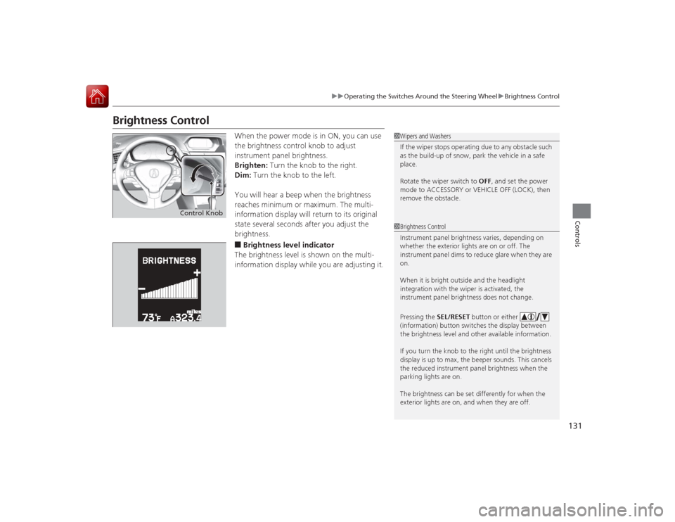 Acura ILX Hybrid 2015  Owners Manual 131
uuOperating the Switches Around the Steering Wheel uBrightness Control
Controls
Brightness Control
When the power mode is in ON, you can use 
the brightness control knob to adjust 
instrument pane