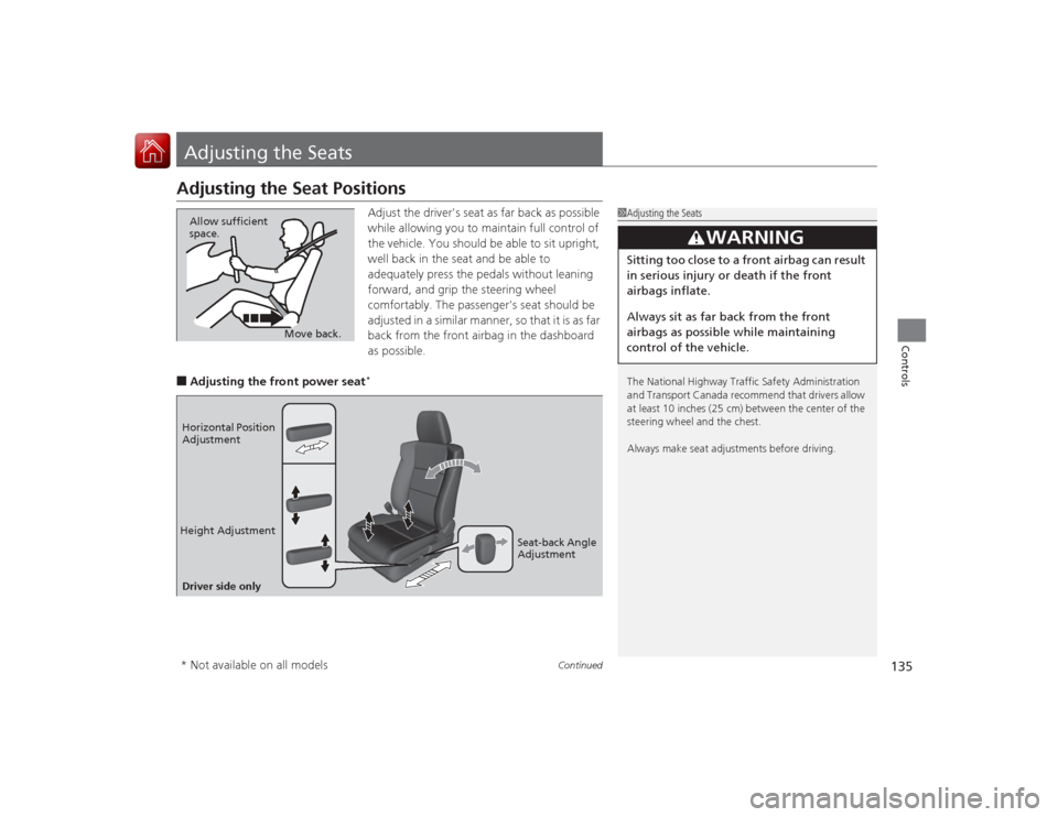 Acura ILX Hybrid 2015  Owners Manual 135
Continued
Controls
Adjusting the SeatsAdjusting the Seat Positions
Adjust the drivers seat as far back as possible 
while allowing you to maintain full control of 
the vehicle. You should be able