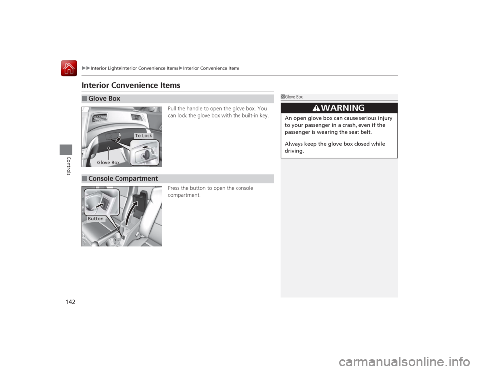 Acura ILX Hybrid 2015  Owners Manual 142
uuInterior Lights/Interior Convenience Items uInterior Convenience Items
Controls
Interior Convenience Items
Pull the handle to open the glove box. You 
can lock the glove box with the built-in ke