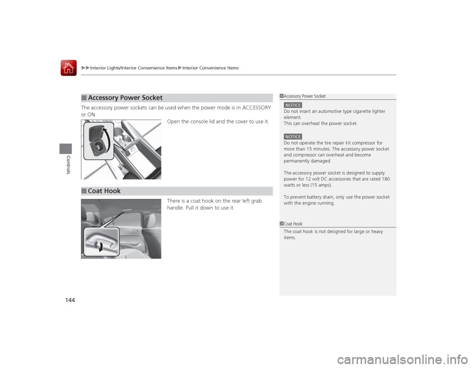 Acura ILX Hybrid 2015  Owners Manual uuInterior Lights/Interior Convenience Items uInterior Convenience Items
144Controls
The accessory power sockets can be used when the power mode is in ACCESSORY 
or ON.
Open the console lid and the co