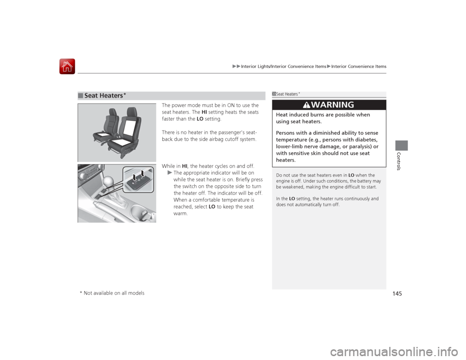 Acura ILX Hybrid 2015 Owners Guide 145
uuInterior Lights/Interior Convenience Items uInterior Convenience Items
Controls
The power mode must be in ON to use the 
seat heaters. The HI  setting heats the seats 
faster than the  LO settin