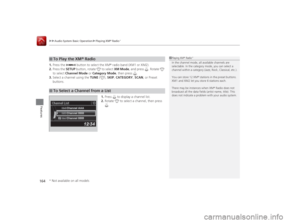 Acura ILX Hybrid 2015 Service Manual uuAudio System Basic Operation uPlaying XM ® Radio
*
164Features
1. Press the button to select the XM ® radio band (XM1 or XM2).
2. Press the SETUP button, rotate to select XM Mode, and press Acura ILX Hybrid 2015 Service Manual uuAudio System Basic Operation uPlaying XM ® Radio
*
164Features
1. Press the button to select the XM ® radio band (XM1 or XM2).
2. Press the SETUP button, rotate to select XM Mode, and press