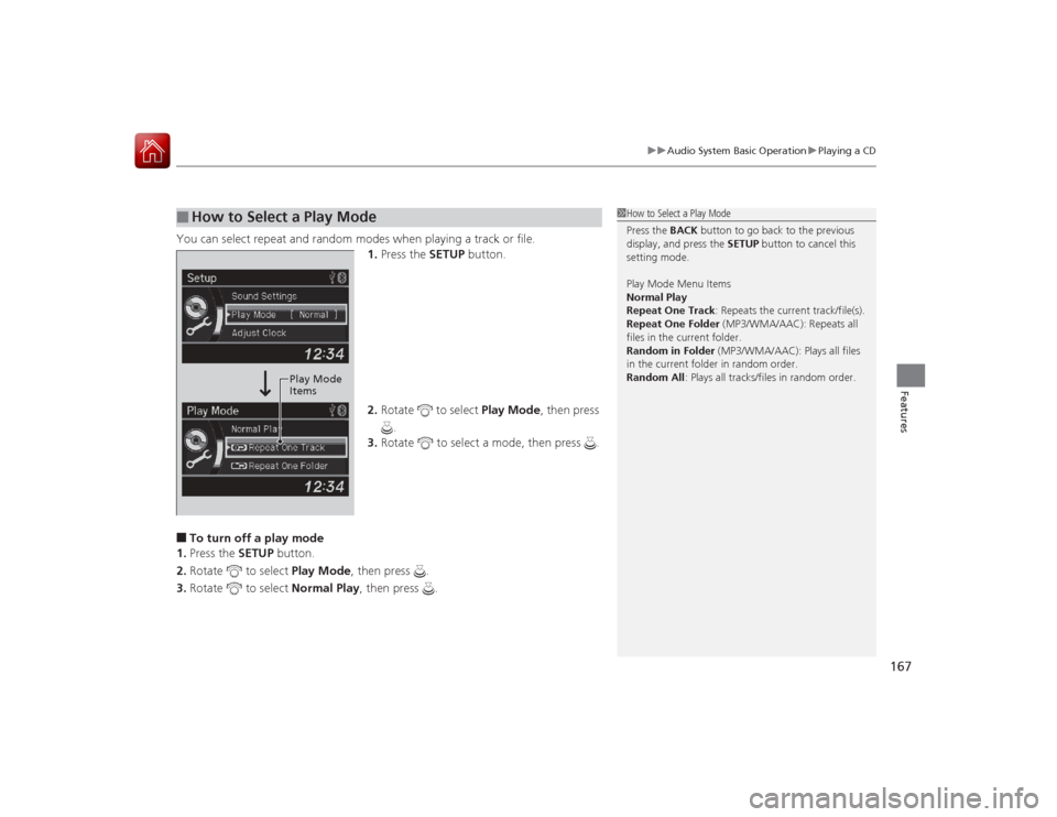 Acura ILX Hybrid 2015 Service Manual 167
uuAudio System Basic Operation uPlaying a CD
Features
You can select repeat and random modes when playing a track or file.
1.Press the SETUP button.
2. Rotate to select Play Mode, then press
Acura ILX Hybrid 2015 Service Manual 167
uuAudio System Basic Operation uPlaying a CD
Features
You can select repeat and random modes when playing a track or file.
1.Press the SETUP button.
2. Rotate to select Play Mode, then press