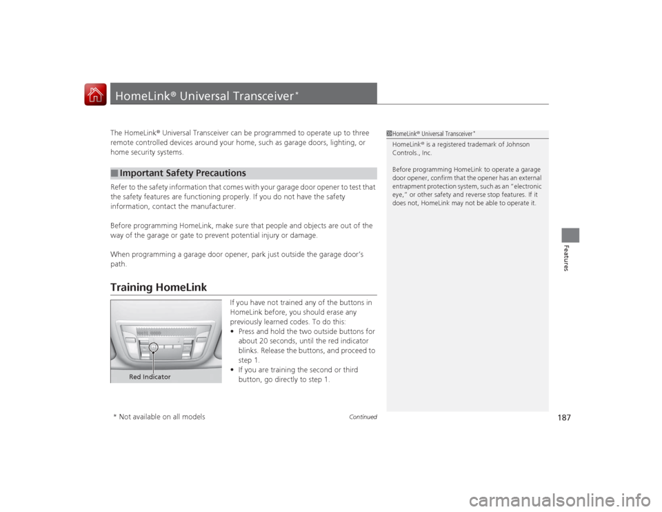 Acura ILX Hybrid 2015 Owners Manual 187
Continued
Features
HomeLink® Universal Transceiver
*
The HomeLink ® Universal Transceiver can be programmed to operate up to three
remote controlled devices around your home, such as garage doo Acura ILX Hybrid 2015 Owners Manual 187
Continued
Features
HomeLink® Universal Transceiver
*
The HomeLink ® Universal Transceiver can be programmed to operate up to three
remote controlled devices around your home, such as garage doo