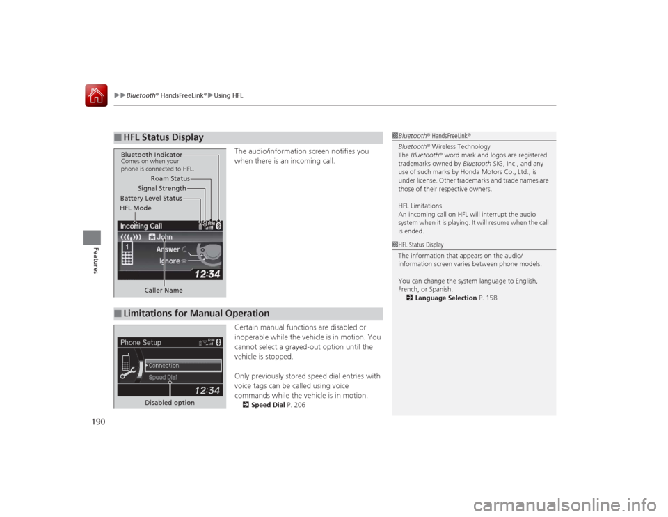 Acura ILX Hybrid 2015  Owners Manual uuBluetooth ® HandsFreeLink ®u Using HFL
190Features
The audio/information screen notifies you 
when there is an incoming call.
Certain manual functions are disabled or 
inoperable while the vehicle