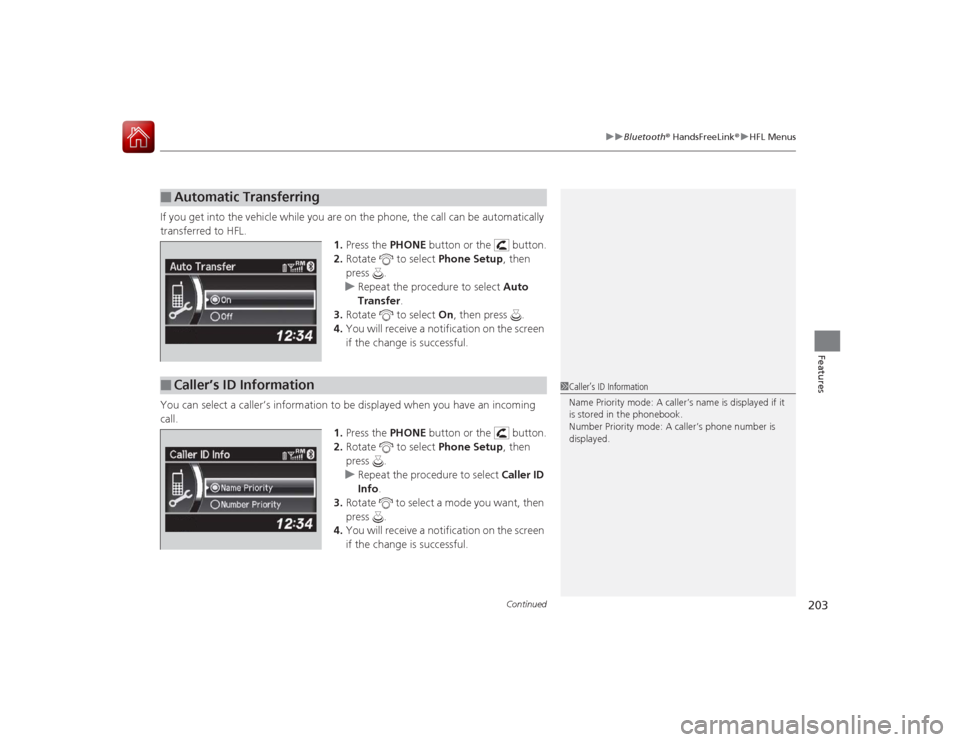 Acura ILX Hybrid 2015 Owners Guide Continued
203
uuBluetooth ® HandsFreeLink ®u HFL Menus
Features
If you get into the vehicle while you are on the phone, the call can be automatically 
transferred to HFL.
1.Press the  PHONE button o