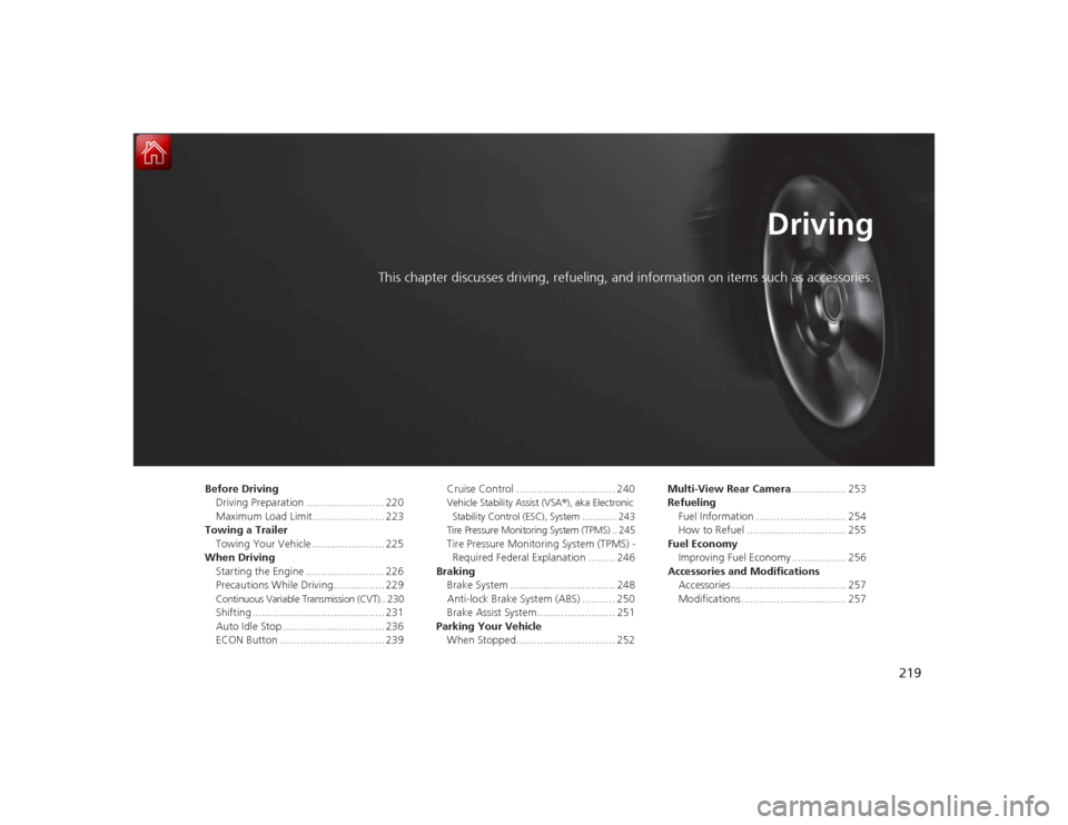 Acura ILX Hybrid 2015 Owners Manual 219
Driving
This chapter discusses driving, refueling, and information on items such as accessories.
Before DrivingDriving Preparation .......................... 220
Maximum Load Limit................ Acura ILX Hybrid 2015 Owners Manual 219
Driving
This chapter discusses driving, refueling, and information on items such as accessories.
Before DrivingDriving Preparation .......................... 220
Maximum Load Limit................