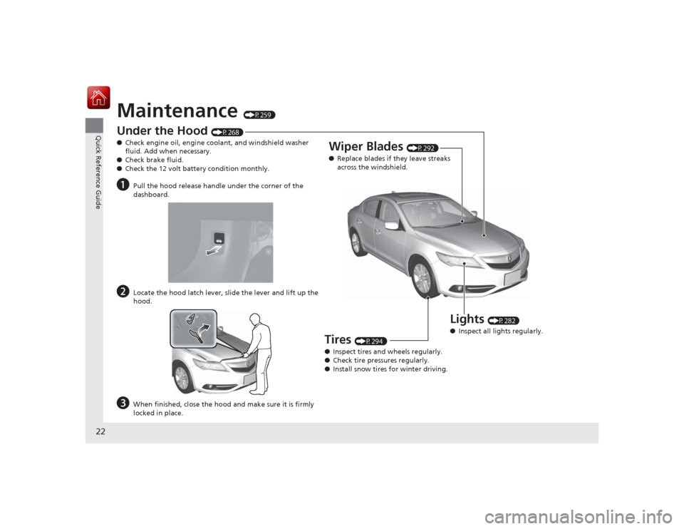 Acura ILX Hybrid 2015 Owners Guide 22Quick Reference Guide
Maintenance 
(P259)
Under the Hood 
(P268)
● Check engine oil, engine coolant, and windshield washer 
fluid. Add when necessary.
● Check brake fluid.
● Check the 12 volt 